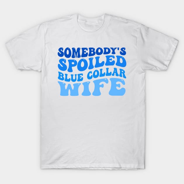 somebody's spoiled blue collar wife T-Shirt by TheDesignDepot